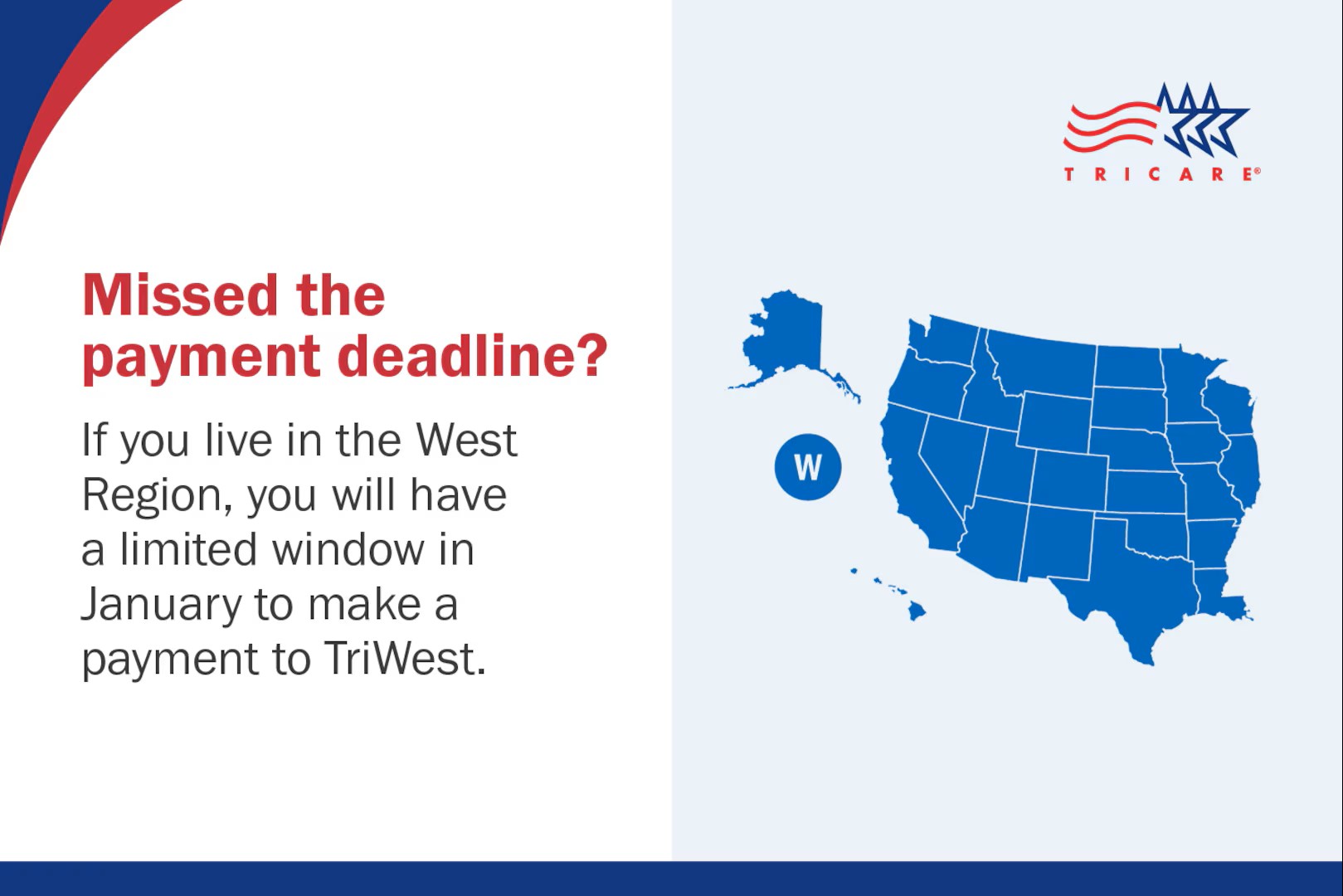 West Region: Missed the payment deadline?  You will have a limited window in January to make a payment to TriWest. 